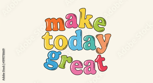 Vibrant, retro-style text reads "make today great" on a cream background