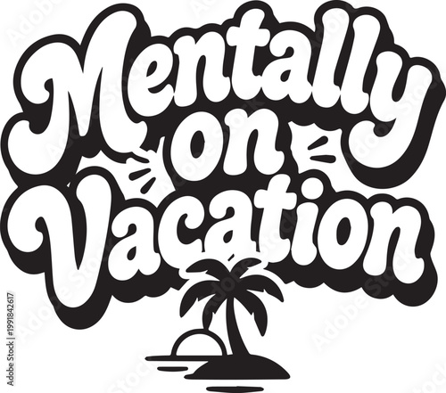 A playful and whimsical illustrative design with the words Mentally on Vacation, with a relaxed vibe.  It evokes feelings of escapism and relaxation.