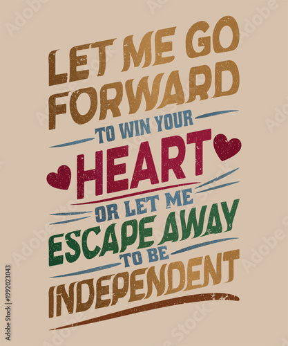 Motivational Typography Quote T-Shirt Design with Text Let Me Go Forward to Win Your Heart or Let Me Escape Away to Be Independent