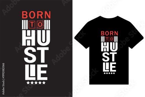 Born To Hustle Typography T Shirt Design Images, New Modern Typography T Shirt Design Images, Creative T Shirt Design Illustration. T Shirt Design Vector For Print.