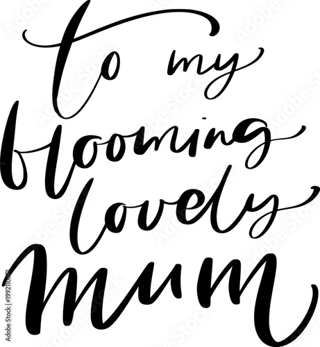 Calligraphic vector text to my blooming lovely mum on a white background, representing parental love and appreciation