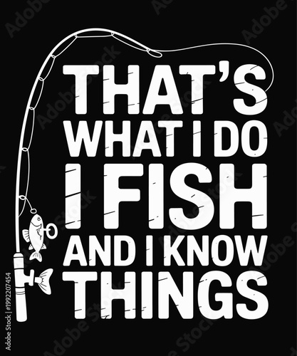 Funny Fish Quote, That's What I Do I Fish and I Know Things