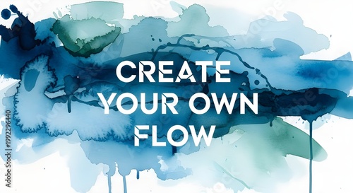 Abstract watercolor background with blue and teal paint splashes and the text create your own flow in the center