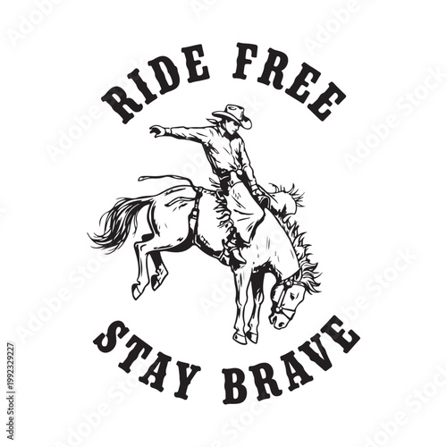 Cowboy riding bucking horse with ride free stay brave text isolated on white background
