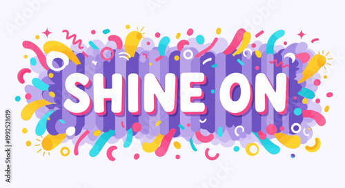 Vibrant confetti surrounds SHINE ON text in colorful illustration