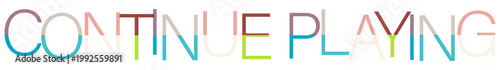 Colorful typographic text that spells continue playing isolated on transparent background