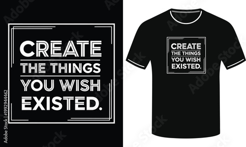 Create the things you wish existed quote graphic design for t-shirts.