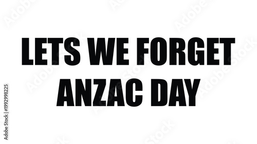anzac day lets we forget bold typography design with strong minimal black lettering honoring australian and new zealand army corps remembrance, tribute concept for memorial awareness 