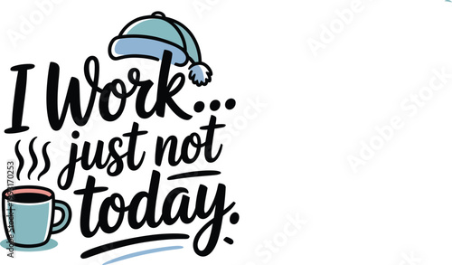 I work just not today, funny quote with coffee cup and winter hat