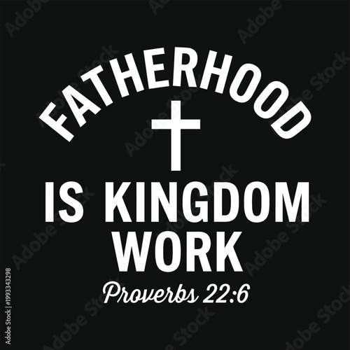 Fatherhood Is Kingdom Work Proverbs 22:6 – Bold White Cross Arch Minimal Christian Father Day Gift T-Shirt Graphic Design