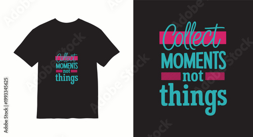Collect moments not things custom t-shirt design, inspiring typography for apparel, poster, and merchandise.