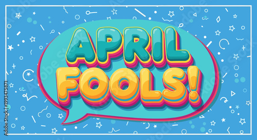 April Fools Day Celebration Bubble Speech with Fun Confetti and Stars