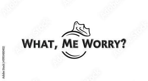 Minimalist graphic text reading "What, Me Worry?" with a simplified cartoon face emblem