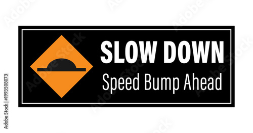 Slow down, speed bump ahead. Road warning sign with orange diamond symbol and text by side. Black background.