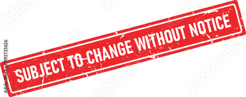 This red rectangular rubber stamp features a distressed grunge texture, clearly displaying the impactful phrase SUBJECT TO CHANGE WITHOUT NOTICE