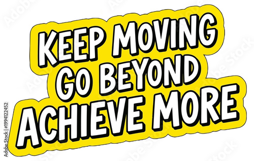Bright yellow text on a white background reads KEEP MOVING GO BEYOND ACHIEVE MORE in bold white letters with black outlines motivation inspirational quote lettering achievement