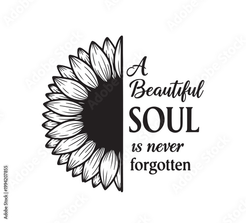 A beautiful soul is never forgotten quote with a striking half sunflower illustration, symbolizing remembrance and enduring spirit for inspiration