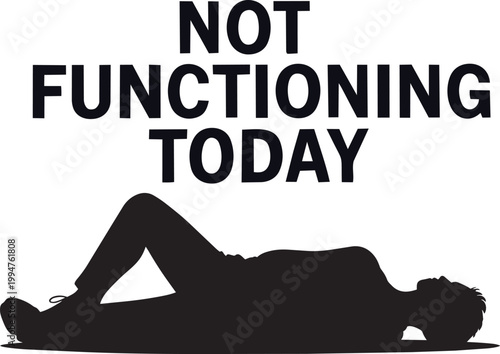 Silhouette of a person lying flat on the ground with no movement, text 'Not Functioning Today'