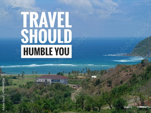Inspirational and motivational quotes concept with sea and nature background. Travel should humble you text