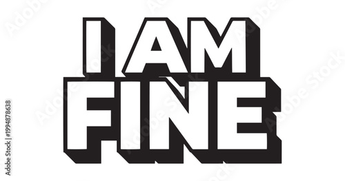 A stark black and white graphic displays the phrase i am fine in bold capitalized lettering high quality