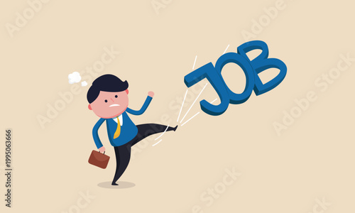 Frustrated businessman kicking the word JOB away. Job loss or quitting