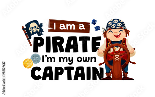 I am a pirate I am my own captain, t shirt corsairs quote. Piracy and nautical sailing vector banner. Positive motivation quote with cute girl pirate captain cartoon character and ship steering wheel