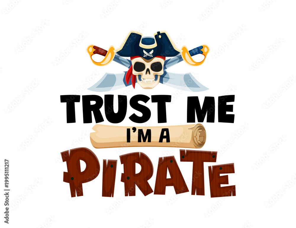 Obraz premium Quote trust me i am a pirate. Piracy quote typography banner. Corsair pirate phrase or treasure hunt print with skull in tricorn hat, crossed cutlass swords, treasure map and wooden plant letters