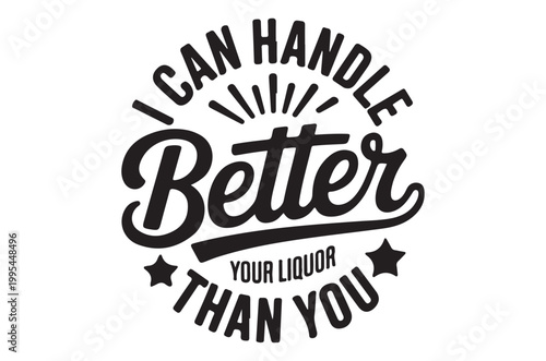 Black and white text graphic proclaiming confidence in handling liquor