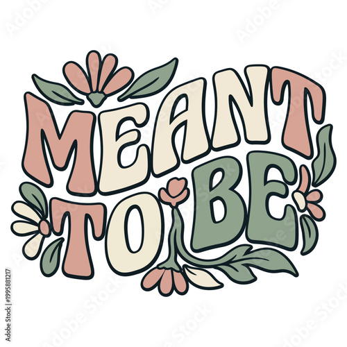 Retro hippie "meant to be" phrase with flowers and sun elements meant to be hand drawn meant to be typography marriage soulmate together celebration happiness decorative illustration