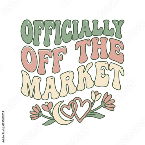 Officially off the market groovy retro lettering with hearts moon and flowers graphic for wedding and engagement apparel officially engagement typography seventies marriage proposal