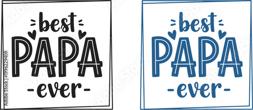 Celebrating fathers day 'best papa ever' heartfelt designs for dad and papa's special day