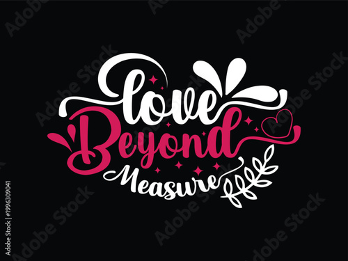 Love Beyond MeasureTypography Balck T-Shirt Design,innocent, power, tee, angel, passion, shine, affection, hope, spiritual, feeling, artwork, draw, wife, together, intelligence, sweetheart.
