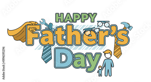 A vibrant illustration celebrating Father's Day with stylized text, featuring a superhero cape, tools, ties, and a father and son stick figure.