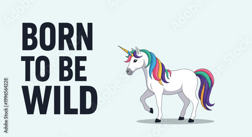 Beautiful magical unicorn with a vibrant rainbow mane and tail standing next to the quote Born to be Wild on a grey background.