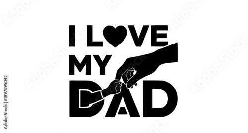 I love my dad graphic with father and child hand touch, black and whit