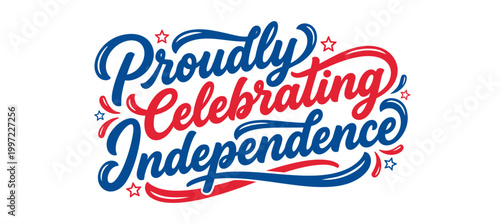 Independence Day. Proudly Celebrating Independence typographic vector graphic design featuring red and blue hand drawn cursive script lettering and festive stars