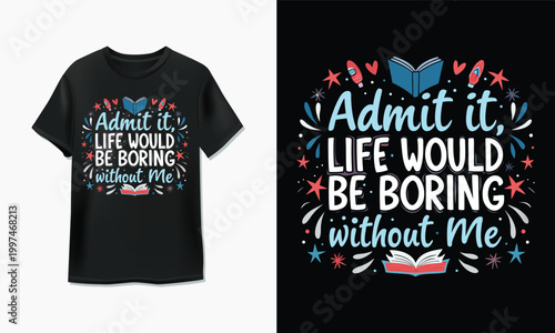 Black t-shirt design with admit it life would be boring without me text and colorful book art