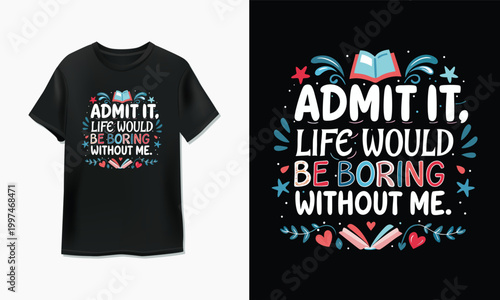 Admit it life would be boring without me graphic quote design on a black t-shirt mockup print