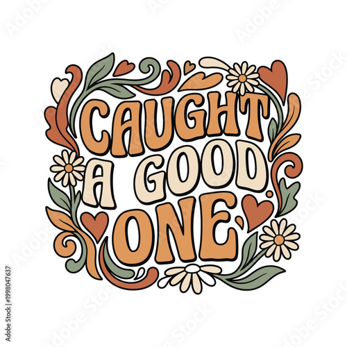 Caught a good one retro groovy phrase with positive vibes good times fun quote decorative text floral design leafy design heart design groovy lettering bold text typography decorative