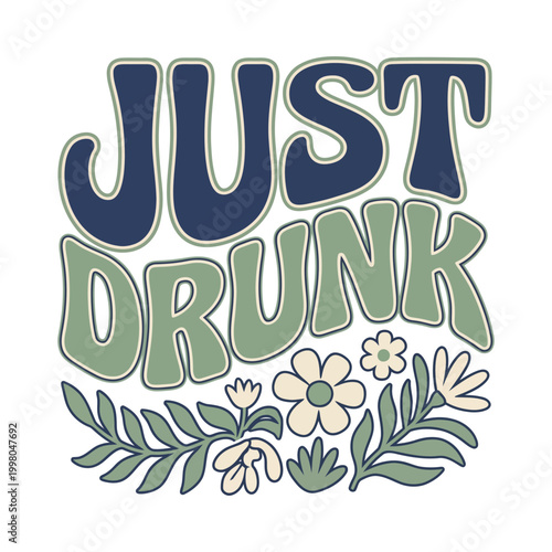 Just drunk retro groovy phrase with night out party phrase funny quote decorative text floral design leafy design groovy lettering bold text party graphic typography decorative