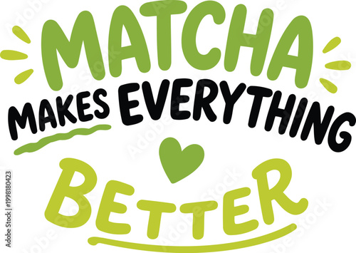 Green matcha tea beverage phrase illustration makes everything better graphic design quote