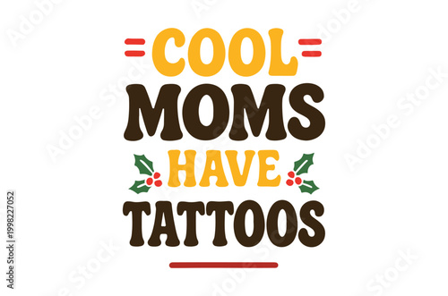 A colorful graphic proclaims cool moms have tattoos with festive holly accents high quality professional detailed