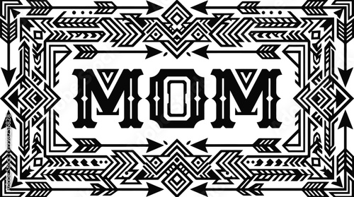 Black and white graphic of the word MOM surrounded by tribal geometric patterns and arrows mother family
