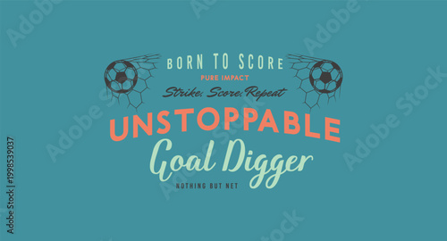 Unstoppable Goal Digger Born to Score Action Soccer Typography Design with Strike and Impact Quotes.
