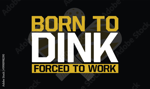 Born to Dink Forced to Work pickleball t shirt design