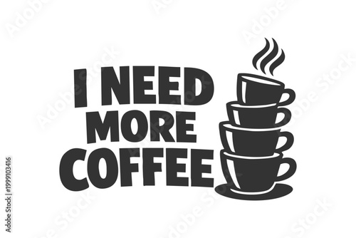 Foto Graphic with I Need More Coffee text and a stack of steaming coffee cups, perfec