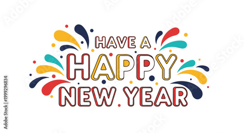 Vibrant typographic greeting says Have a Happy New Year surrounded by colorful abstract bursts and dots in yellow, red, blue, and teal.