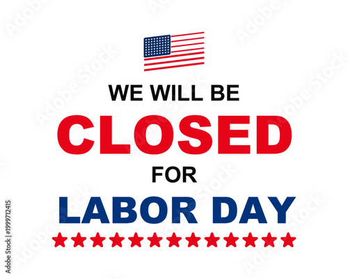 Labor Day closed sign vector with American flag, patriotic holiday business closure notice, red and blue we will be closed for Labor Day typography