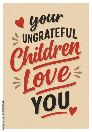 Your Ungrateful Children Love You Funny Typography Poster, Sarcastic Parenting Quote Design, Retro Vintage Humor Art