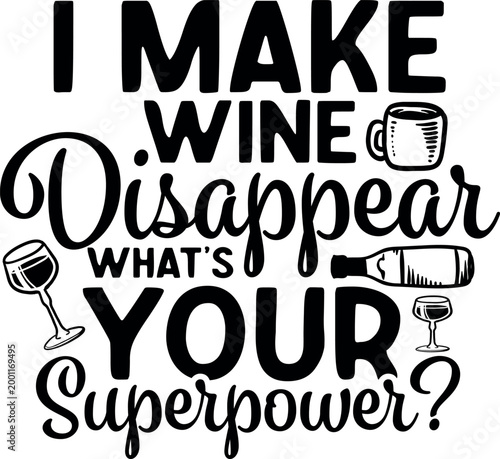I make wine disappear superpower funny quote with wine glass, ' accompanied
